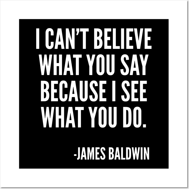 I can't believe what you say, because I see what you do, Black History, James Baldwin Quote Wall Art by UrbanLifeApparel